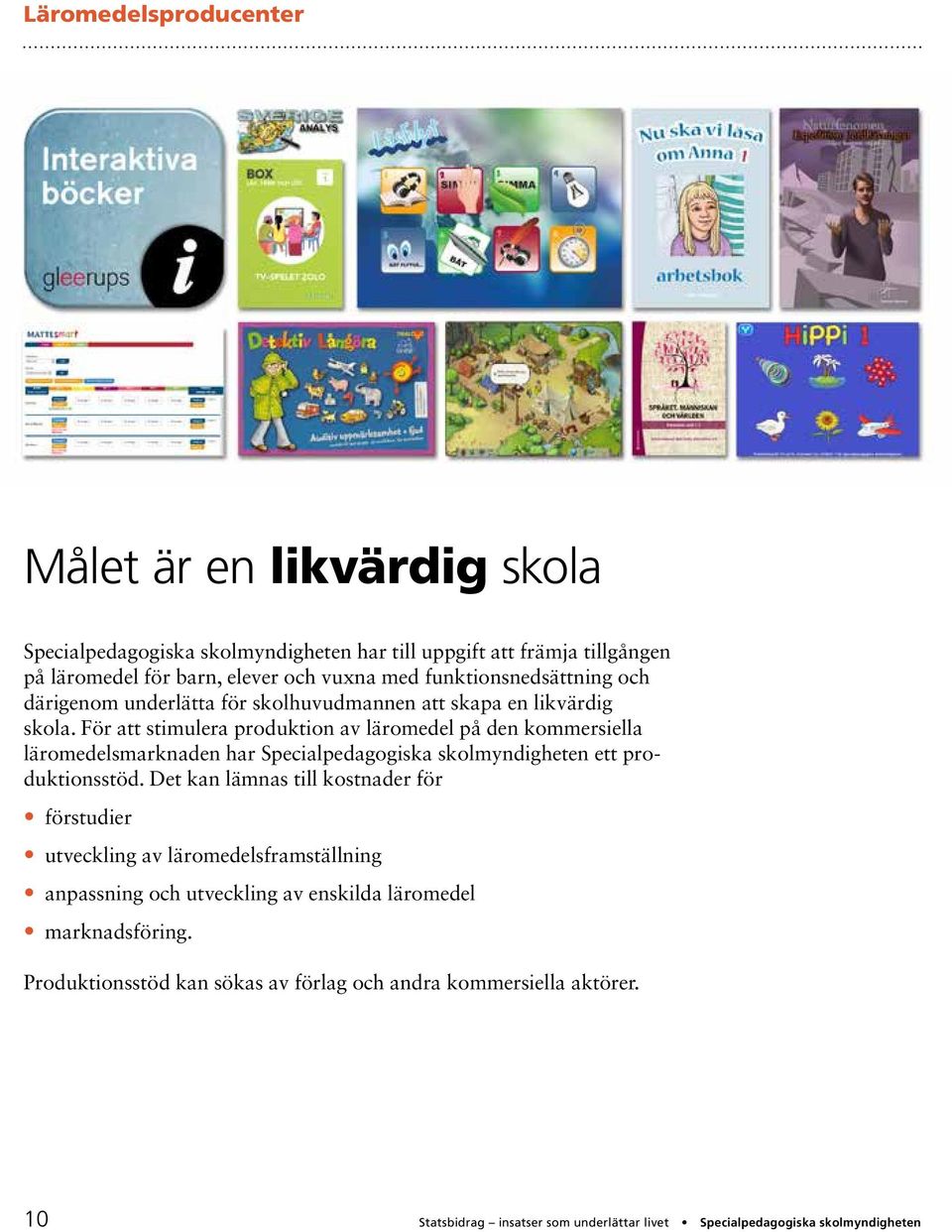 För att stimulera produktion av läromedel på den kommersiella läromedels marknaden har Specialpedagogiska skolmyndigheten ett produktionsstöd.