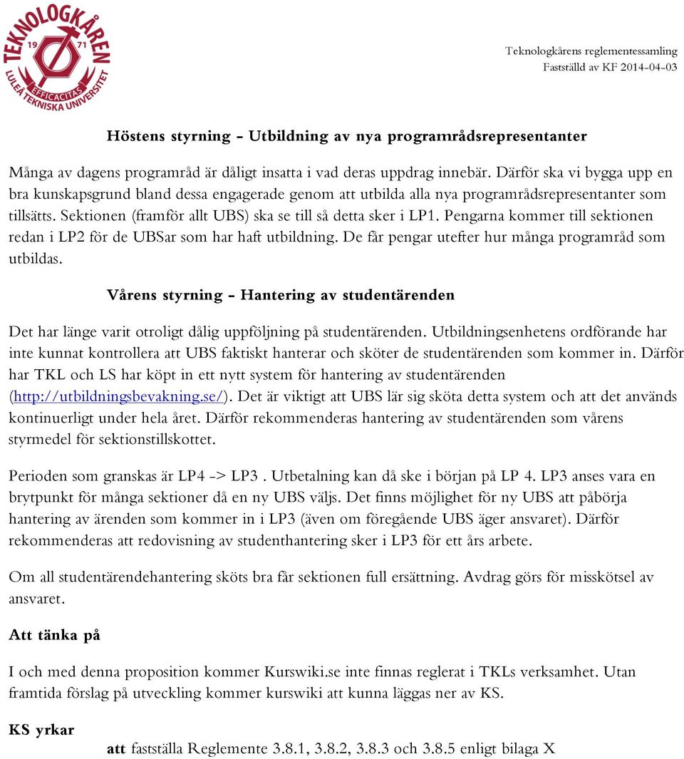 Pengarna kommer till sektionen redan i LP2 för de UBSar som har haft utbildning. De får pengar utefter hur många programråd som utbildas.