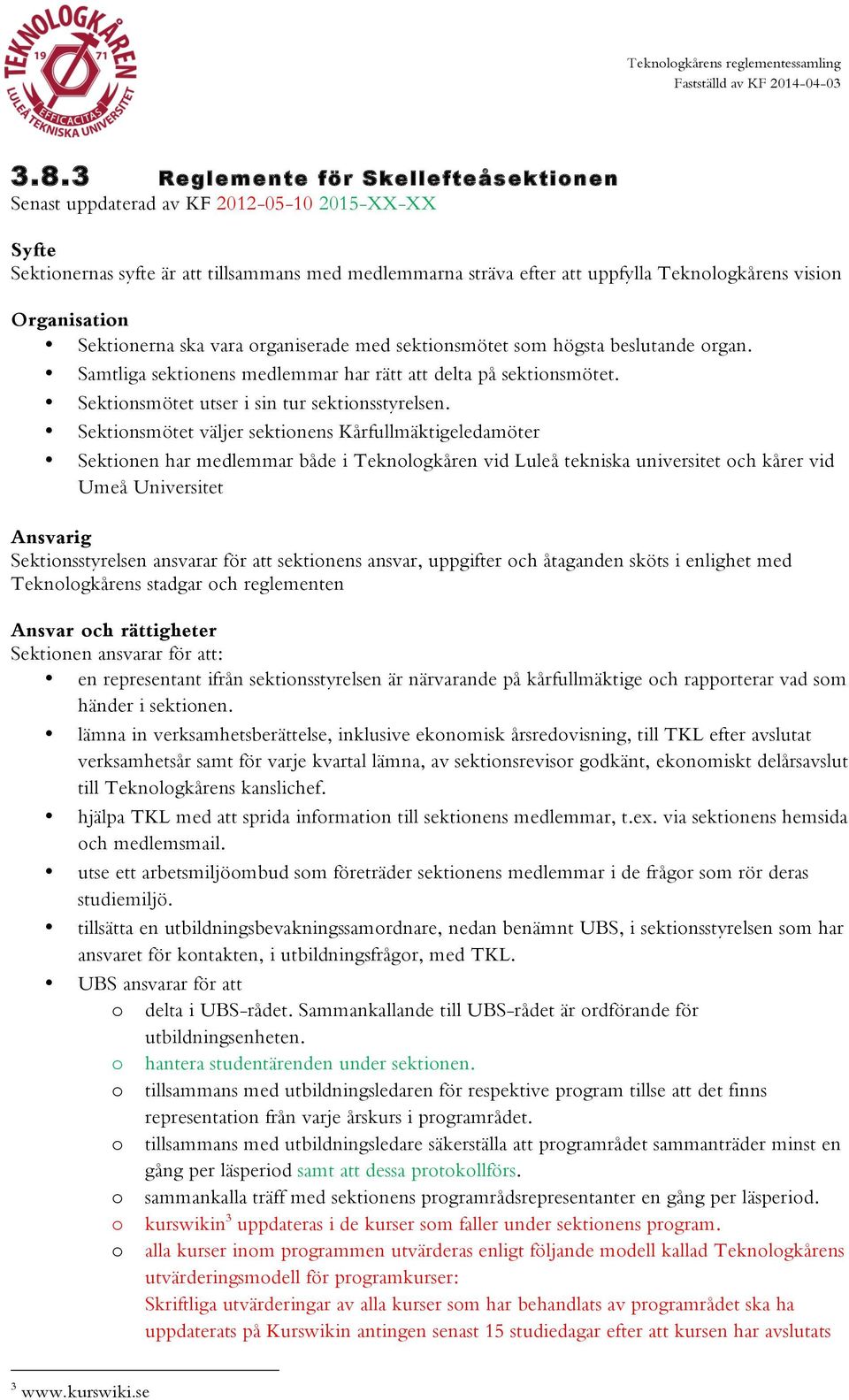 Organisation Sektionerna ska vara organiserade med sektionsmötet som högsta beslutande organ. Samtliga sektionens medlemmar har rätt att delta på sektionsmötet.