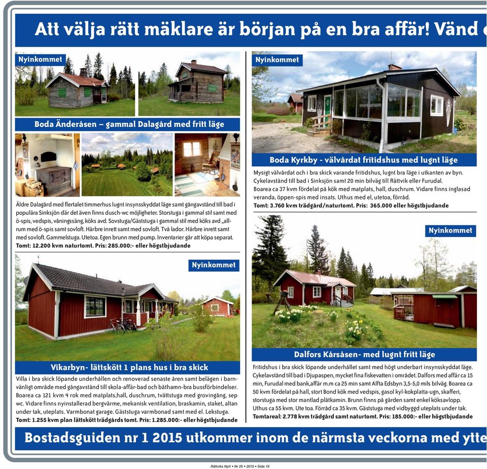 finns dusch-wc möjligheter. Storstuga i gammal stil samt med ö-spis, vedspis, våningssäng, köks avd. Sovstuga/Gäststuga i gammal stil med köks avd,,allrum med ö-spis samt sovloft.