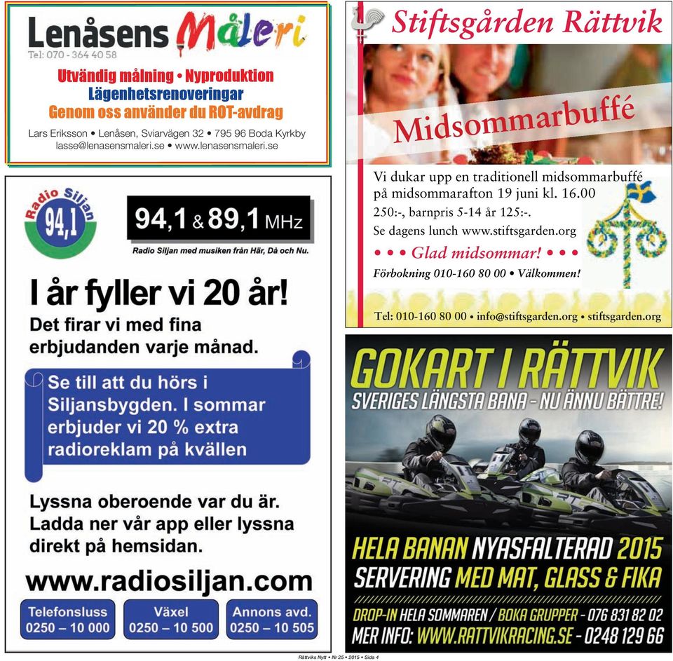 se www.lenasensmaleri.se Midsommarbuffé Vi dukar upp en traditionell midsommarbuffé på midsommarafton 19 juni kl.