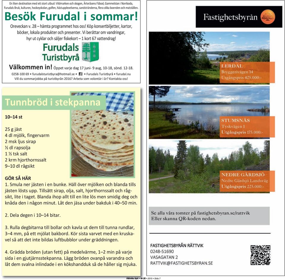 Vi berättar om vandringar, hyr ut cyklar och säljer fiskekort 1 kort 67 vattendrag! Välkommen in! Öppet varje dag 17 juni- 9 aug, 10-18, sönd. 12-18. 0258-100 69 furudalsturistbyra@hotmail.