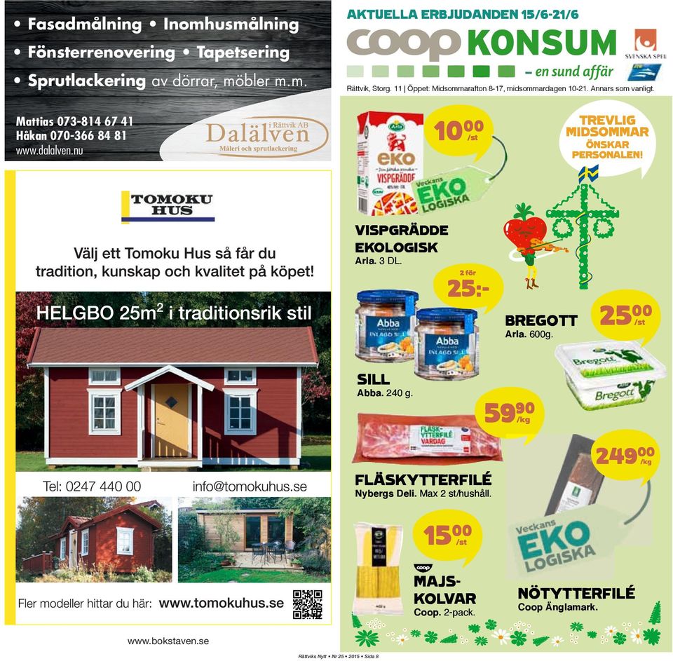 VISPGRÄDDE EKOLOGISK Arla. 3 DL. 2 för BREGOTT Arla. 600g. 00 25 /st SILL Abba. 240 g. FLÄSKYTTERFILÉ Nybergs Deli.