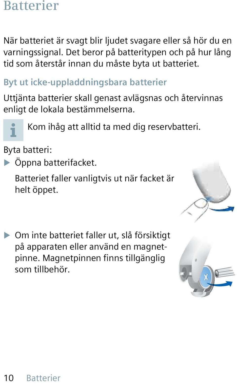 Byt ut icke-uppladdningsbara batterier Uttjänta batterier skall genast avlägsnas och återvinnas enligt de lokala bestämmelserna.