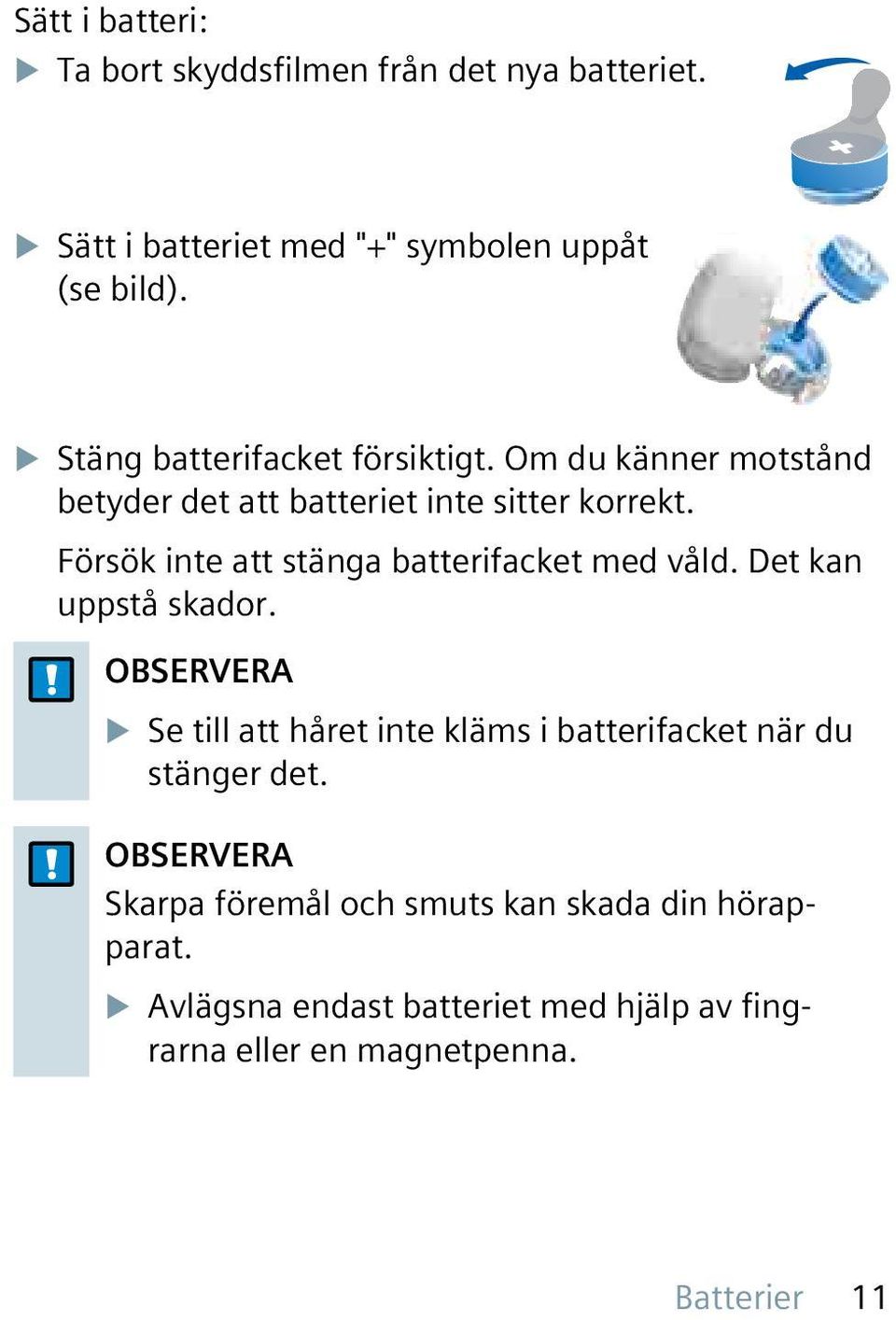 Försök inte att stänga batterifacket med våld. Det kan uppstå skador.