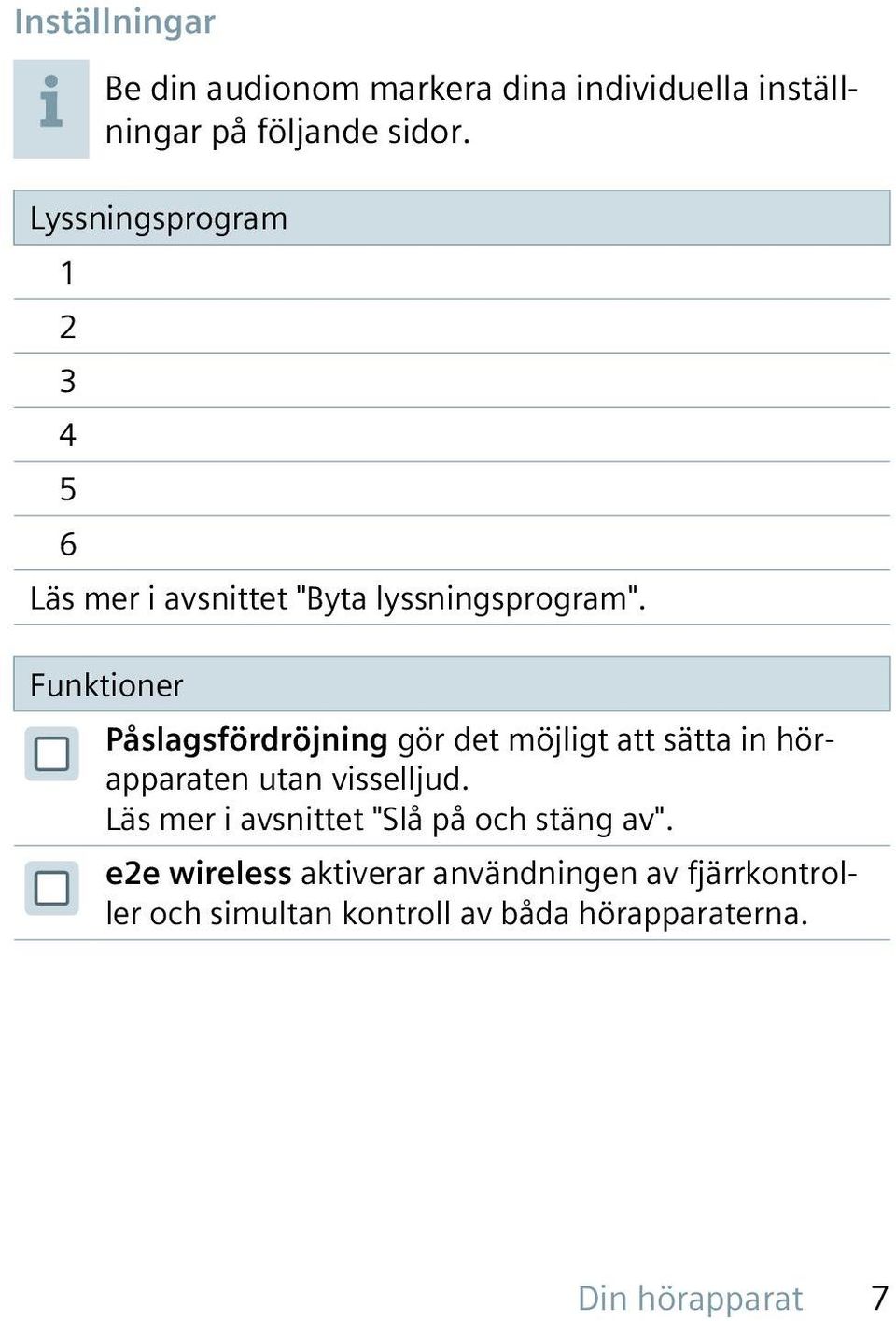 Funktioner Påslagsfördröjning gör det möjligt att sätta in hörapparaten utan visselljud.