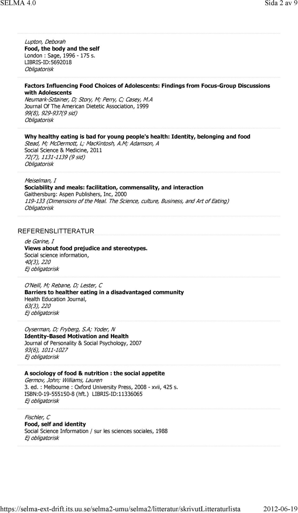 A Journal Of The American Dietetic Association, 1999 99(8), 929-937(9 sid) Why healthy eating is bad for young people's health: Identity, belonging and food Stead, M; McDermott, L; MacKintosh, A.