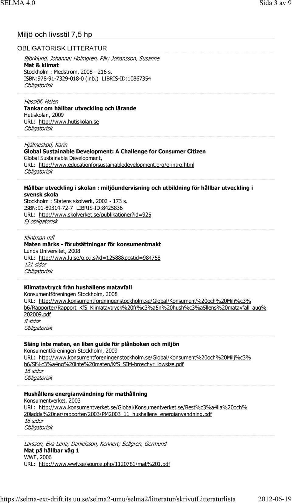 se Hjälmeskod, Karin Global Sustainable Development: A Challenge for Consumer Citizen Global Sustainable Development, URL: http://www.educationforsustainabledevelopment.org/e-intro.