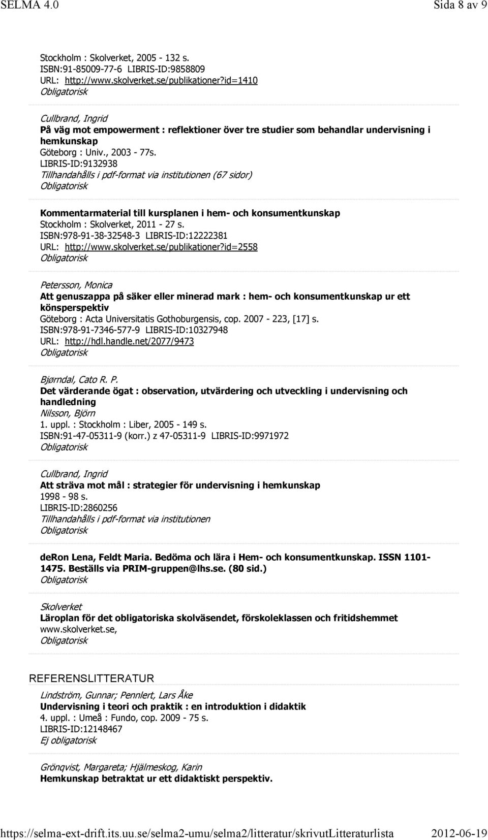 LIBRIS-ID:9132938 Tillhandahålls i pdf-format via institutionen (67 sidor) Kommentarmaterial till kursplanen i hem- och konsumentkunskap Stockholm : Skolverket, 2011-27 s.