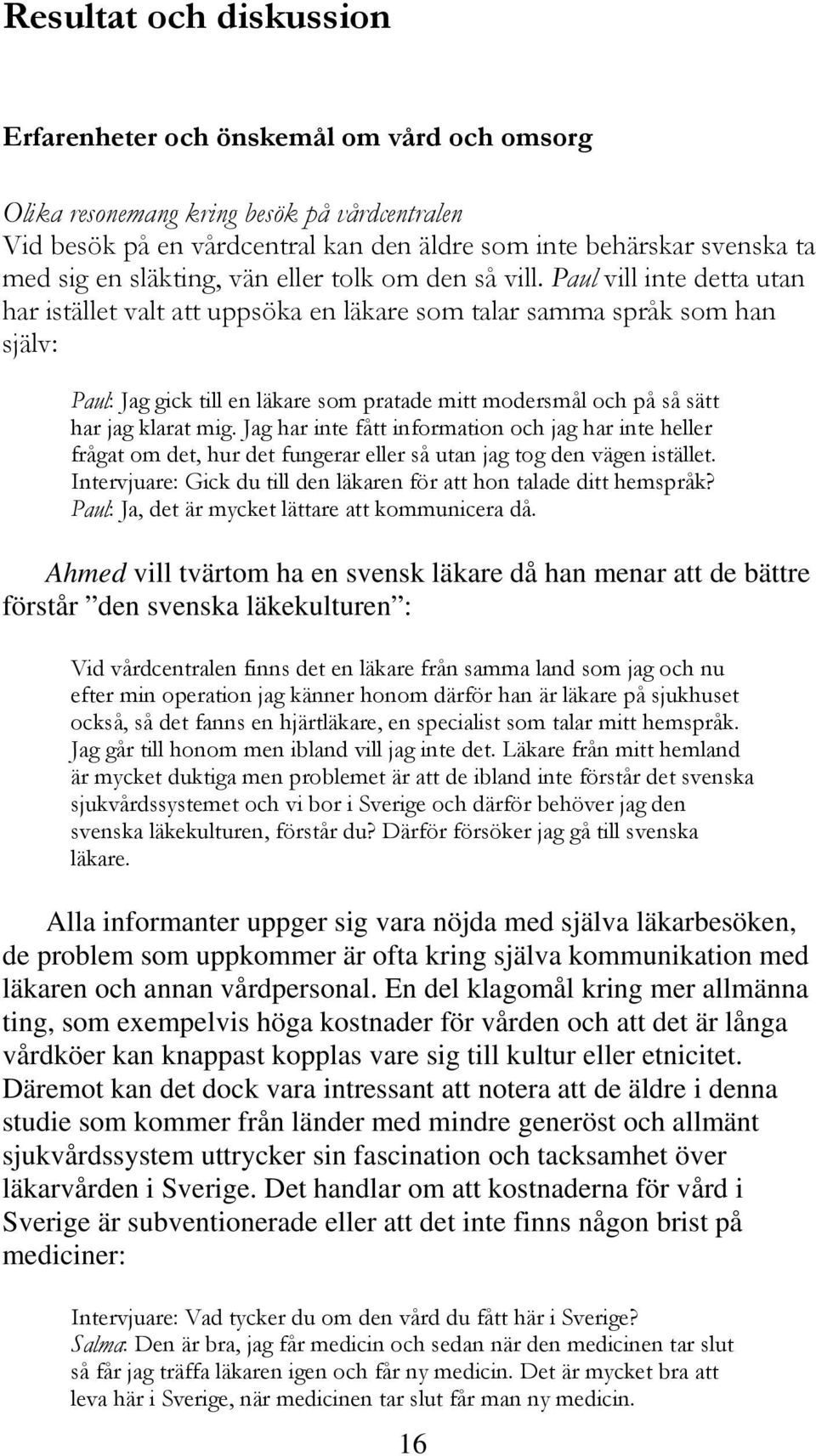 Paul vill inte detta utan har istället valt att uppsöka en läkare som talar samma språk som han själv: Paul: Jag gick till en läkare som pratade mitt modersmål och på så sätt har jag klarat mig.