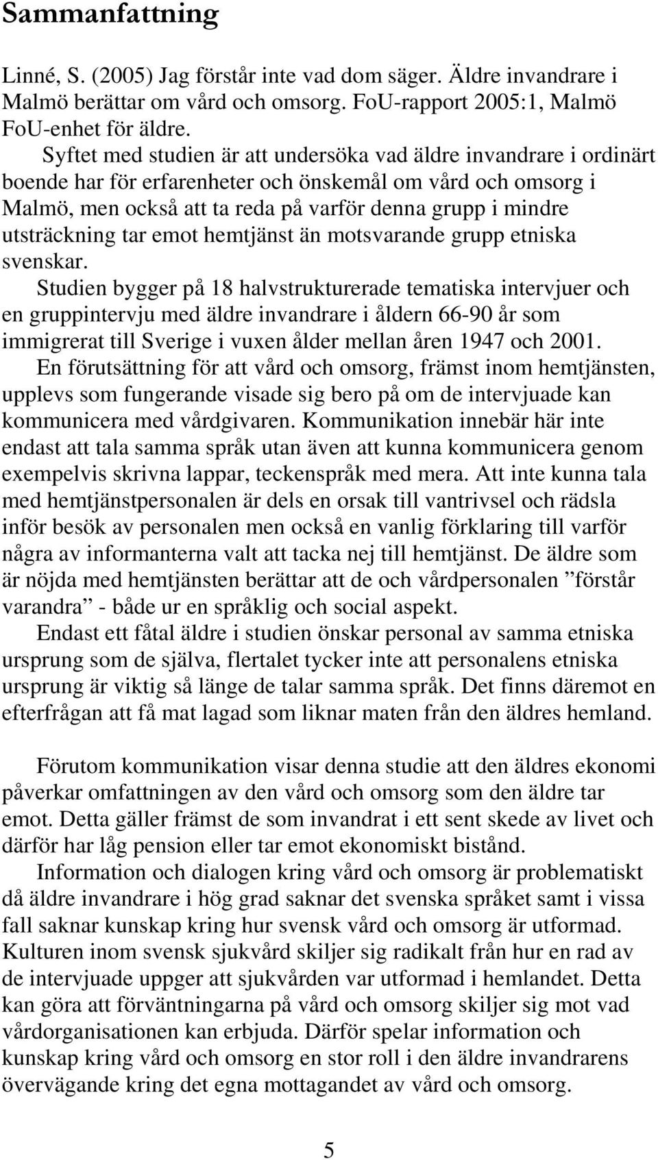 utsträckning tar emot hemtjänst än motsvarande grupp etniska svenskar.