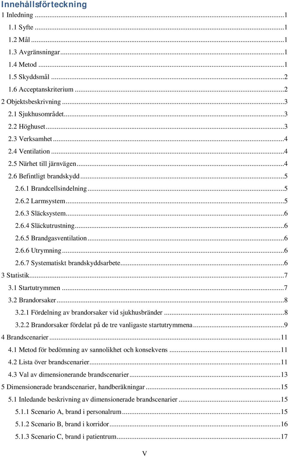 ..6 2.6.5 Brandgasventilation...6 2.6.6 Utrymning...6 2.6.7 Systematiskt brandskyddsarbete...6 3 Statistik...7 3.1 Startutrymmen...7 3.2 Brandorsaker...8 3.2.1 Fördelning av brandorsaker vid sjukhusbränder.