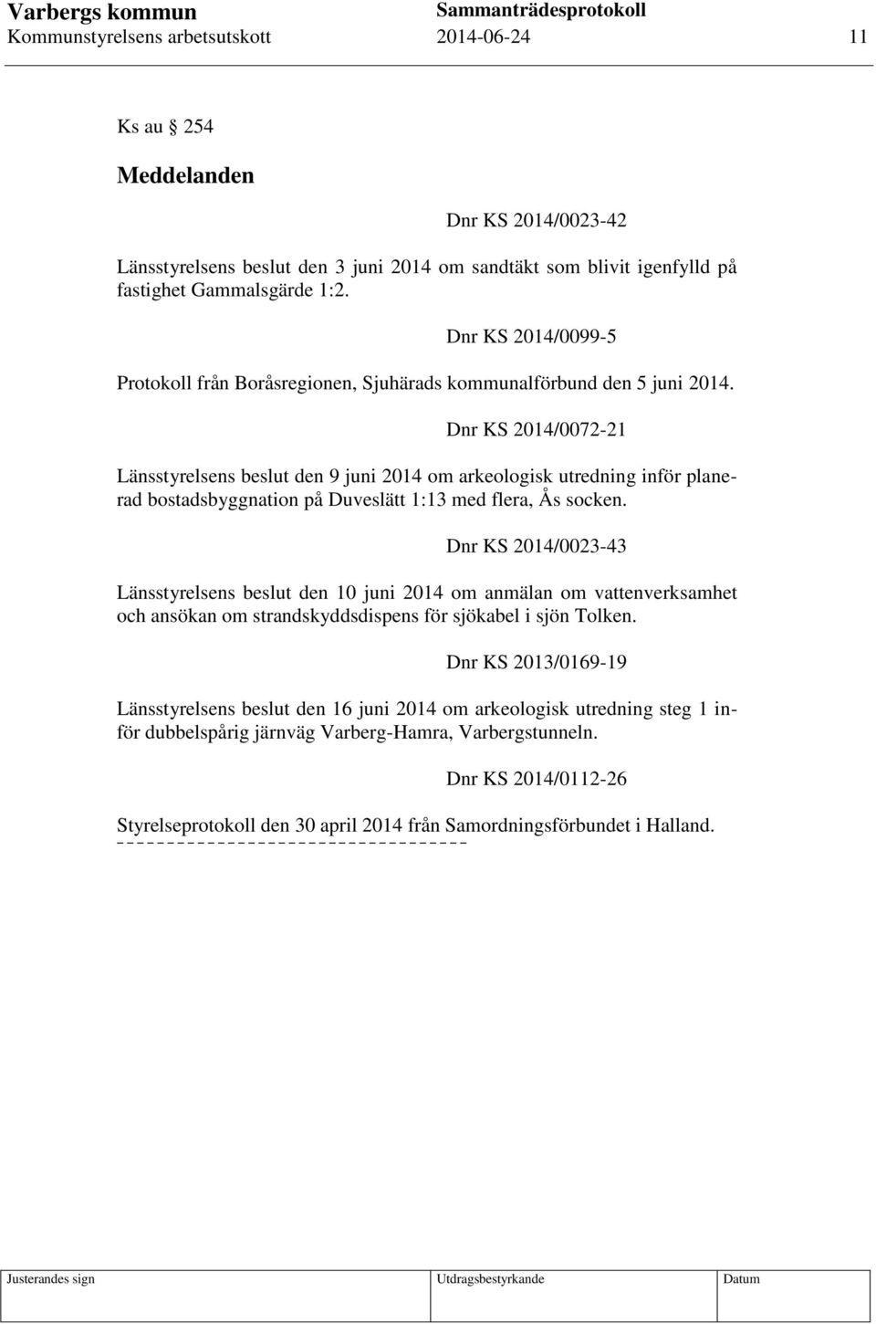 Dnr KS 2014/0072-21 Länsstyrelsens beslut den 9 juni 2014 om arkeologisk utredning inför planerad bostadsbyggnation på Duveslätt 1:13 med flera, Ås socken.