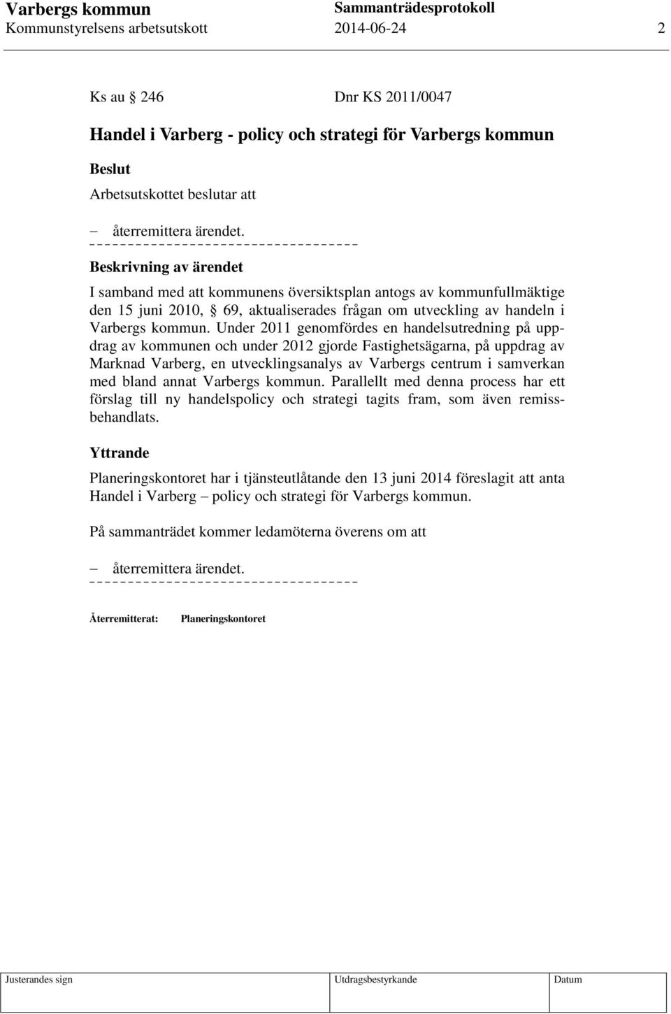 Under 2011 genomfördes en handelsutredning på uppdrag av kommunen och under 2012 gjorde Fastighetsägarna, på uppdrag av Marknad Varberg, en utvecklingsanalys av Varbergs centrum i samverkan med bland