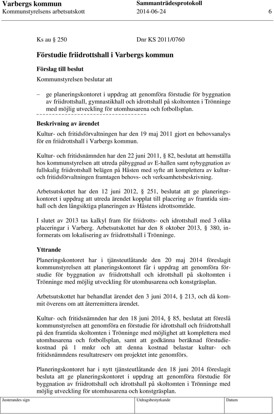 Kultur- och fritidsförvaltningen har den 19 maj 2011 gjort en behovsanalys för en friidrottshall i Varbergs kommun.