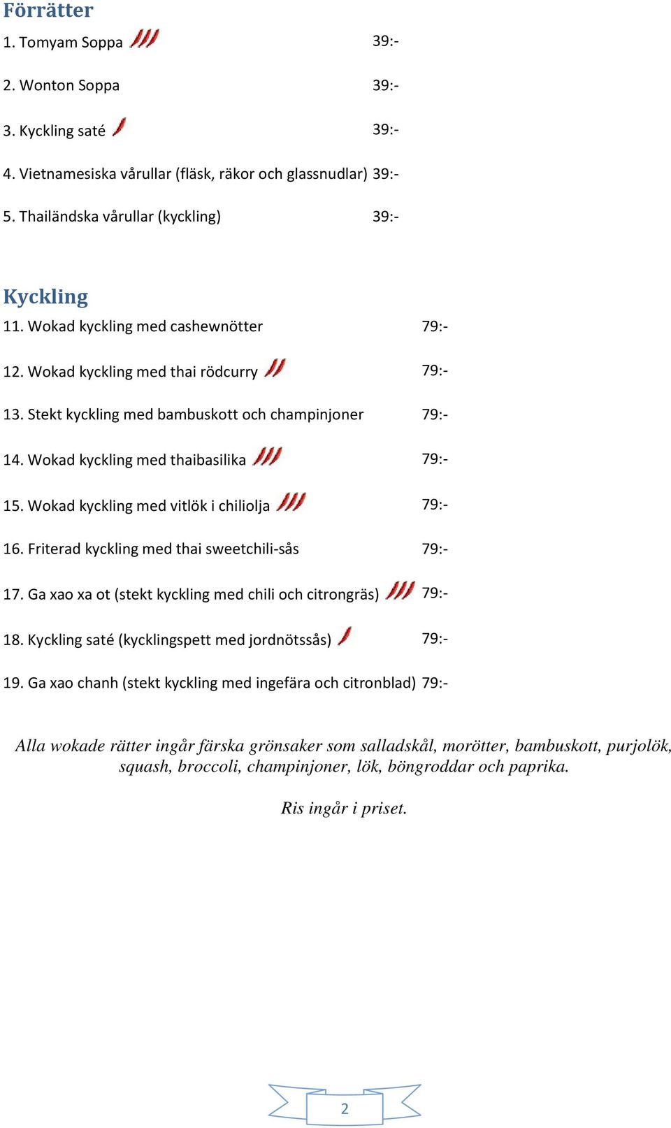Stekt kyckling med bambuskott och champinjoner 79:- 14. Wokad kyckling med thaibasilika 79:- 15. Wokad kyckling med vitlök i chiliolja 79:- 16.