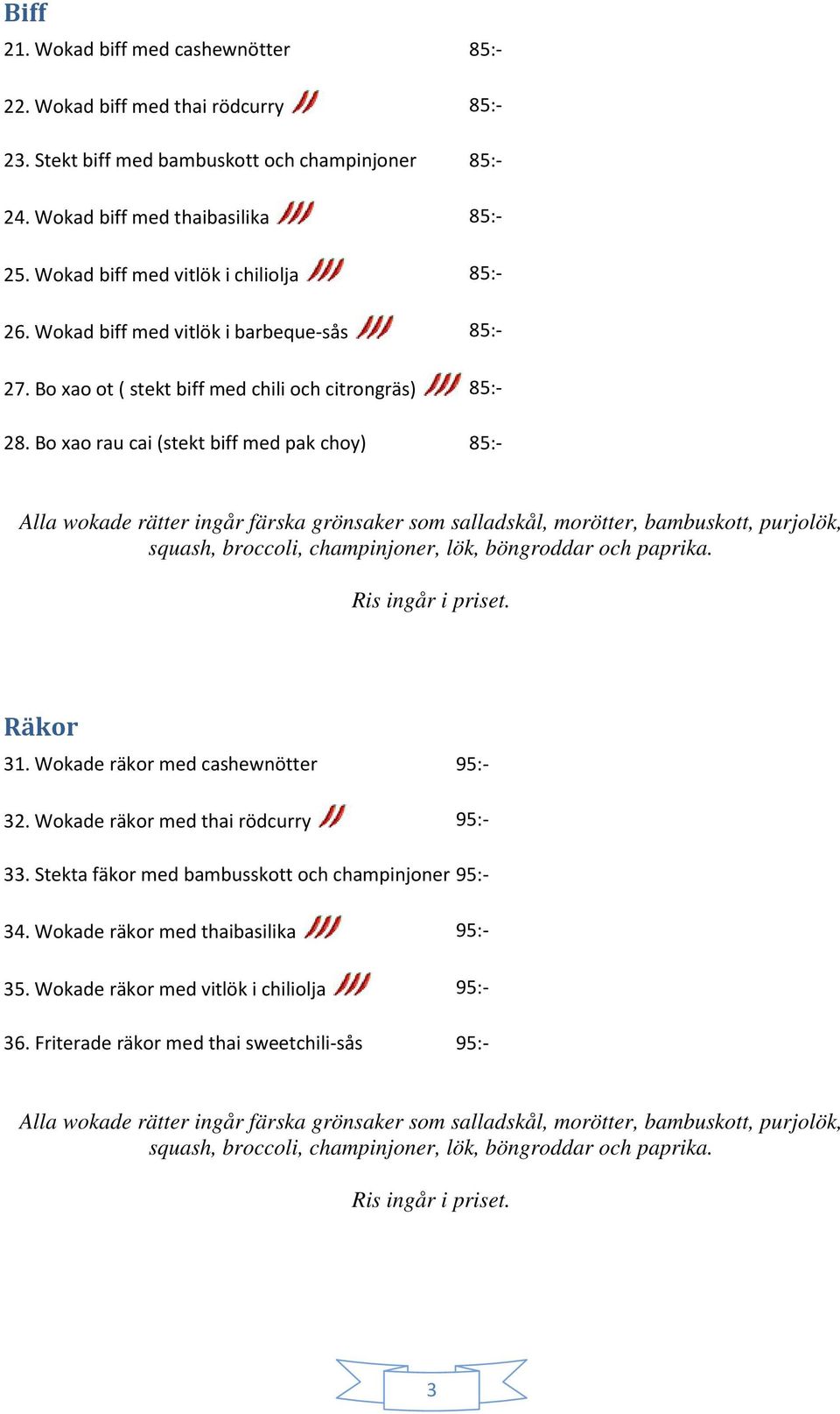 Bo xao ot ( stekt biff med chili och citrongräs) 85:- 28. Bo xao rau cai (stekt biff med pak choy) 85:- Räkor 31. Wokade räkor med cashewnötter 95:- 32.