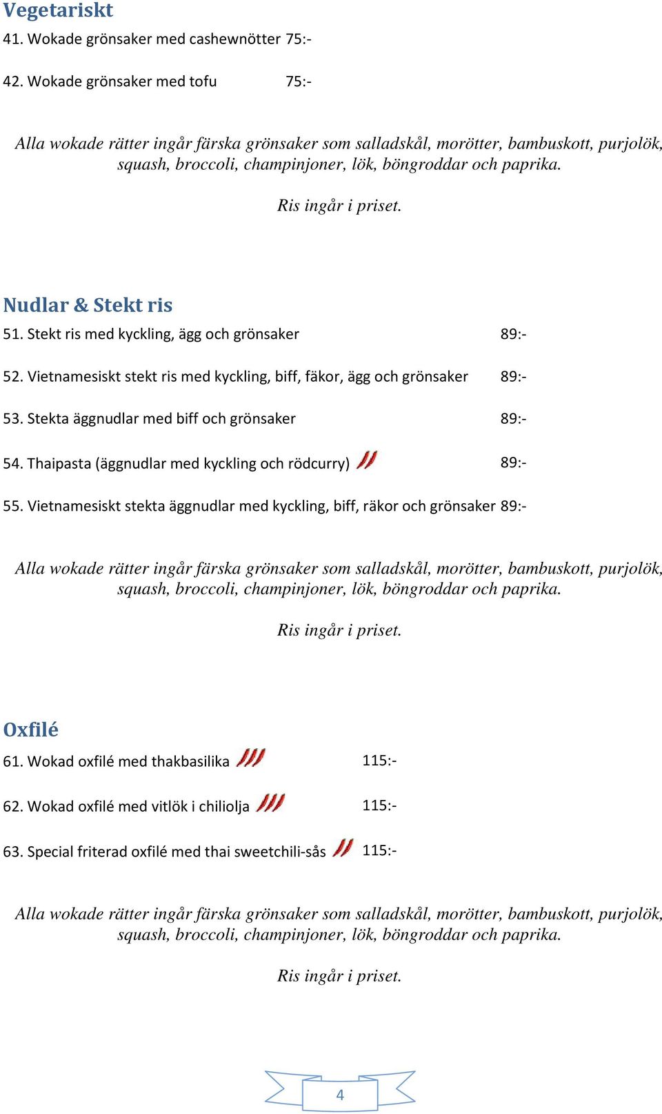 Stekta äggnudlar med biff och grönsaker 89:- 54. Thaipasta (äggnudlar med kyckling och rödcurry) 89:- 55.