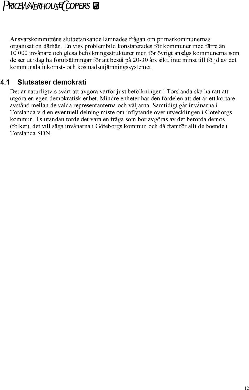 20-30 års sikt, inte minst till följd av det kommunala inkomst- och kostnadsutjämningssystemet. 4.