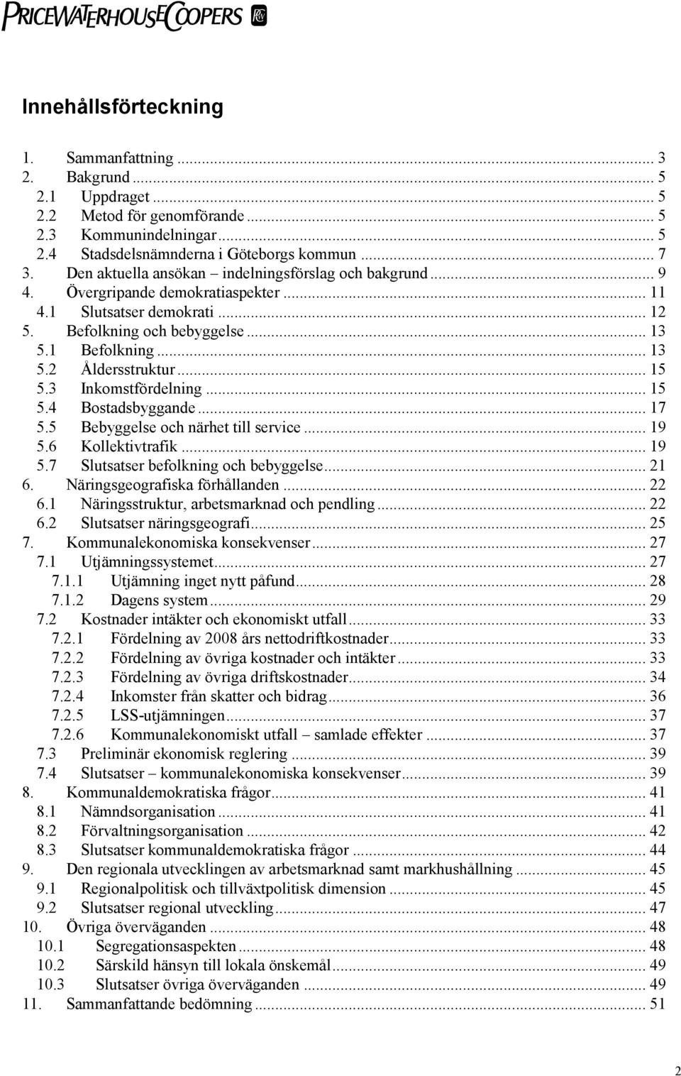 .. 15 5.3 Inkomstfördelning... 15 5.4 Bostadsbyggande... 17 5.5 Bebyggelse och närhet till service... 19 5.6 Kollektivtrafik... 19 5.7 Slutsatser befolkning och bebyggelse... 21 6.