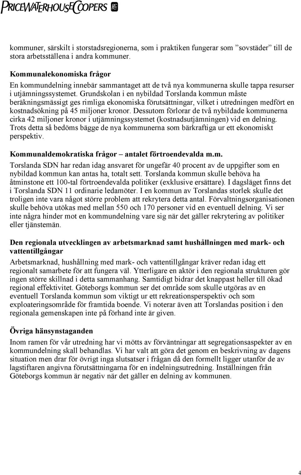 Grundskolan i en nybildad Torslanda kommun måste beräkningsmässigt ges rimliga ekonomiska förutsättningar, vilket i utredningen medfört en kostnadsökning på 45 miljoner kronor.