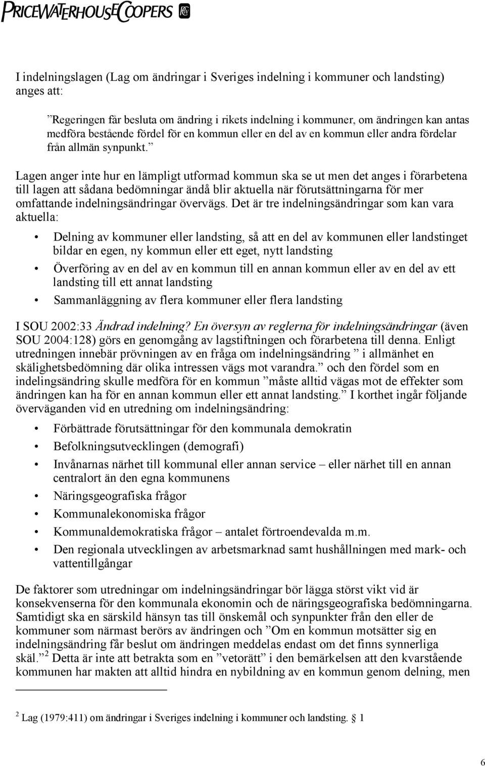 Lagen anger inte hur en lämpligt utformad kommun ska se ut men det anges i förarbetena till lagen att sådana bedömningar ändå blir aktuella när förutsättningarna för mer omfattande