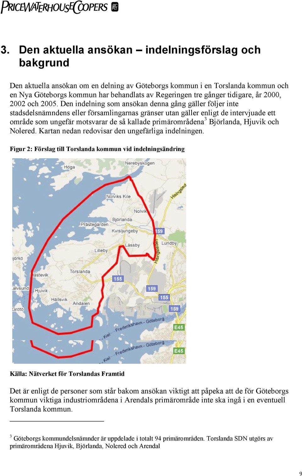 Den indelning som ansökan denna gång gäller följer inte stadsdelsnämndens eller församlingarnas gränser utan gäller enligt de intervjuade ett område som ungefär motsvarar de så kallade primärområdena