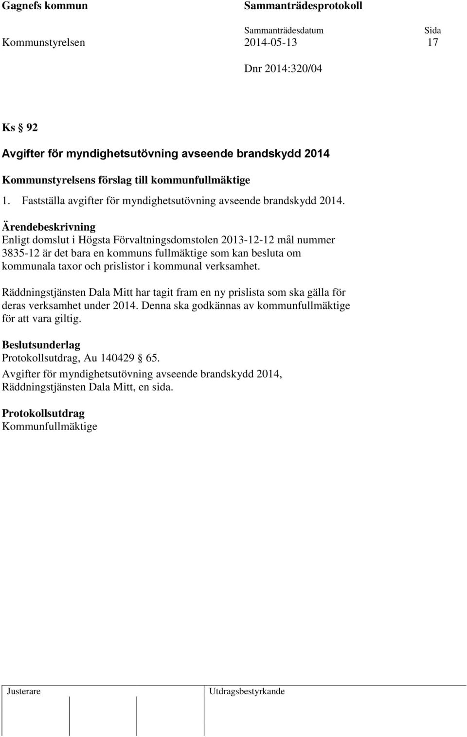 Enligt domslut i Högsta Förvaltningsdomstolen 2013-12-12 mål nummer 3835-12 är det bara en kommuns fullmäktige som kan besluta om kommunala taxor och prislistor i kommunal