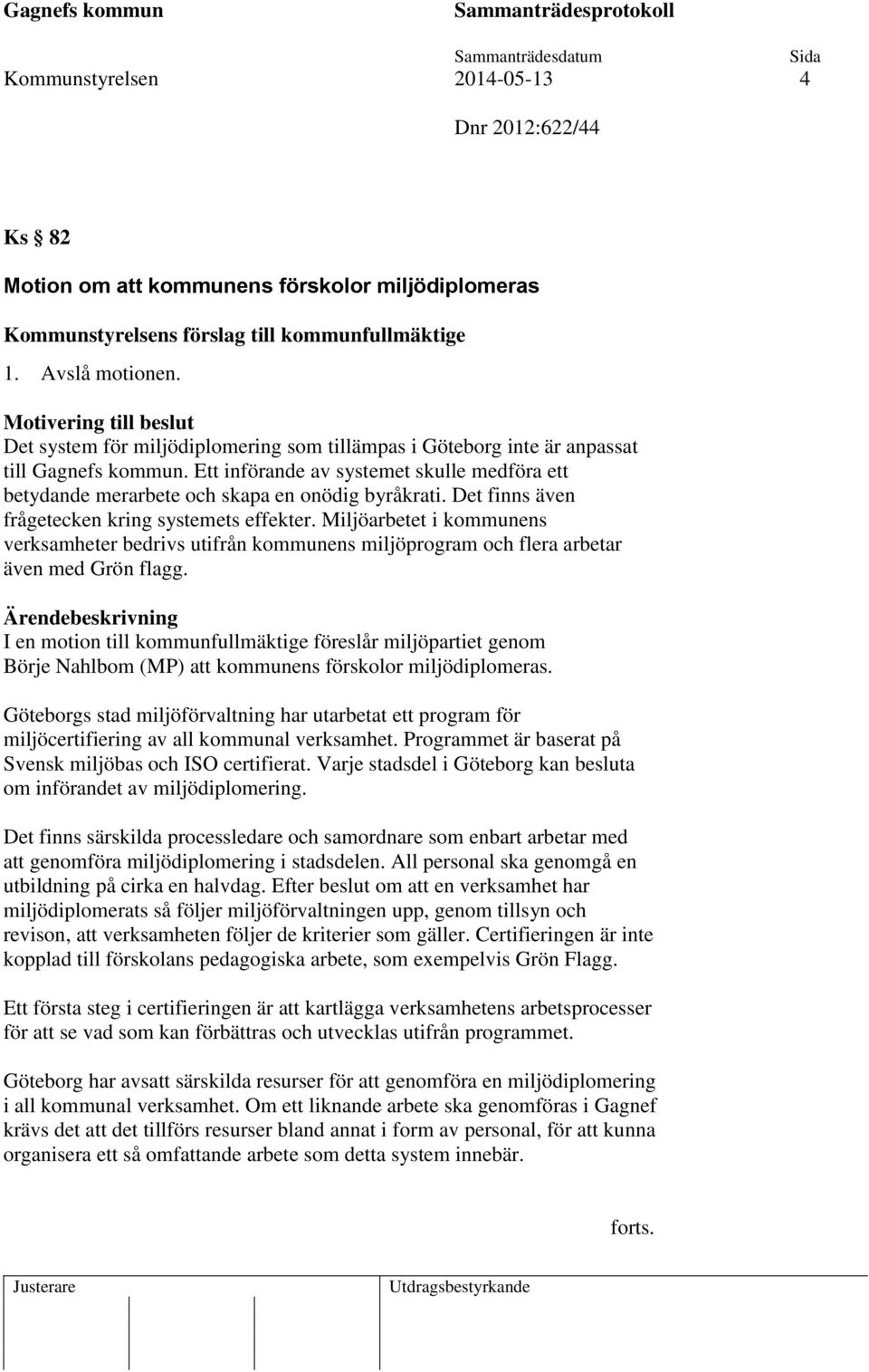 Ett införande av systemet skulle medföra ett betydande merarbete och skapa en onödig byråkrati. Det finns även frågetecken kring systemets effekter.