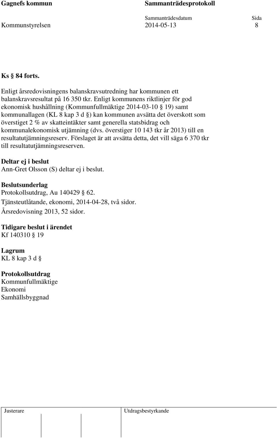 samt generella statsbidrag och kommunalekonomisk utjämning (dvs. överstiger 10 143 tkr år 2013) till en resultatutjämningsreserv.