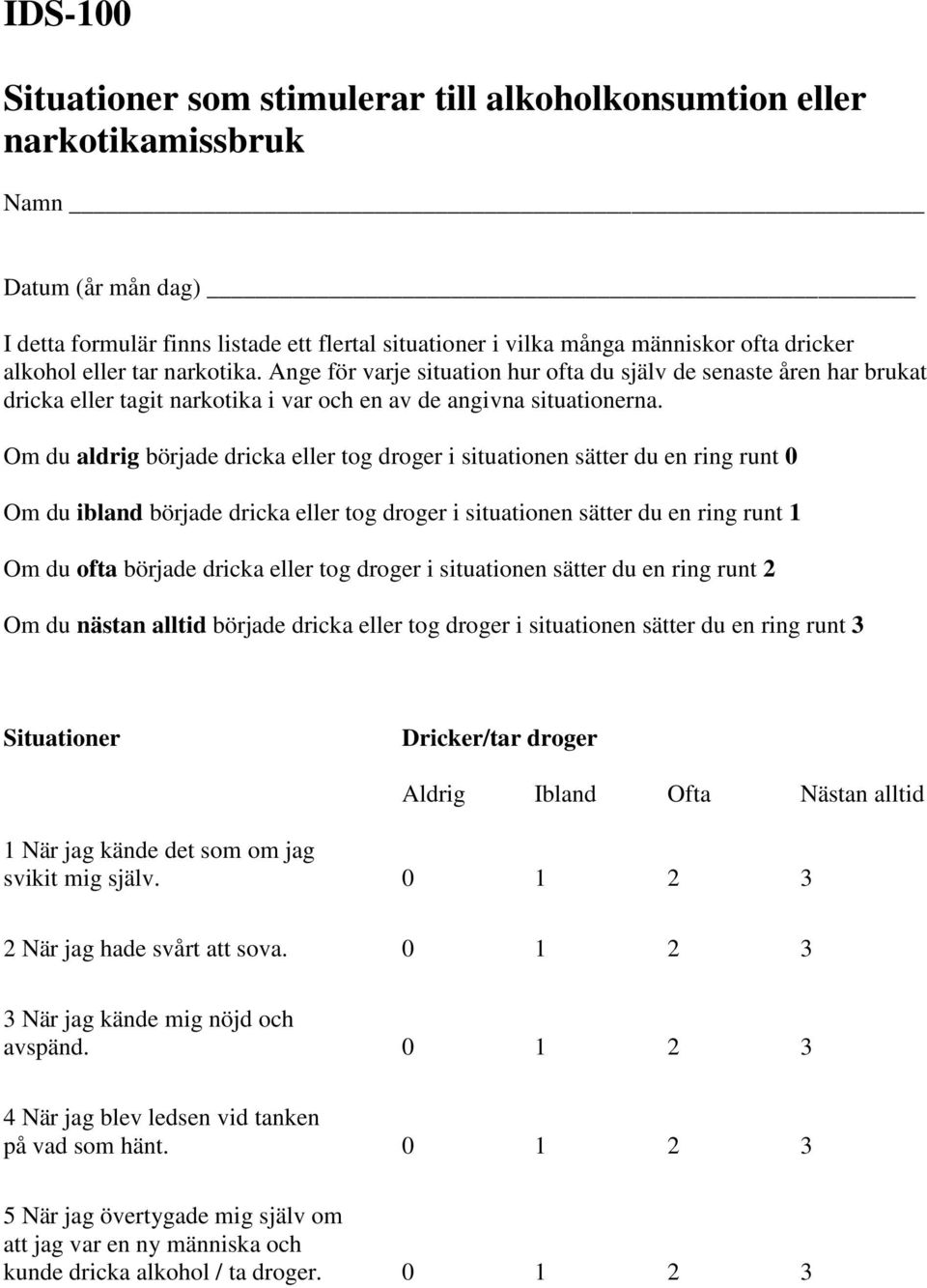 Om du aldrig började dricka eller tog droger i situationen sätter du en ring runt 0 Om du ibland började dricka eller tog droger i situationen sätter du en ring runt 1 Om du ofta började dricka eller