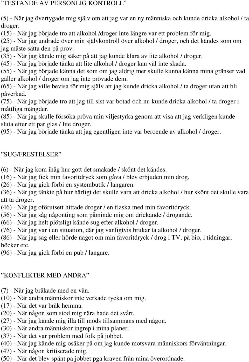 (25) - När jag undrade över min självkontroll över alkohol / droger, och det kändes som om jag måste sätta den på prov. (35) - När jag kände mig säker på att jag kunde klara av lite alkohol / droger.