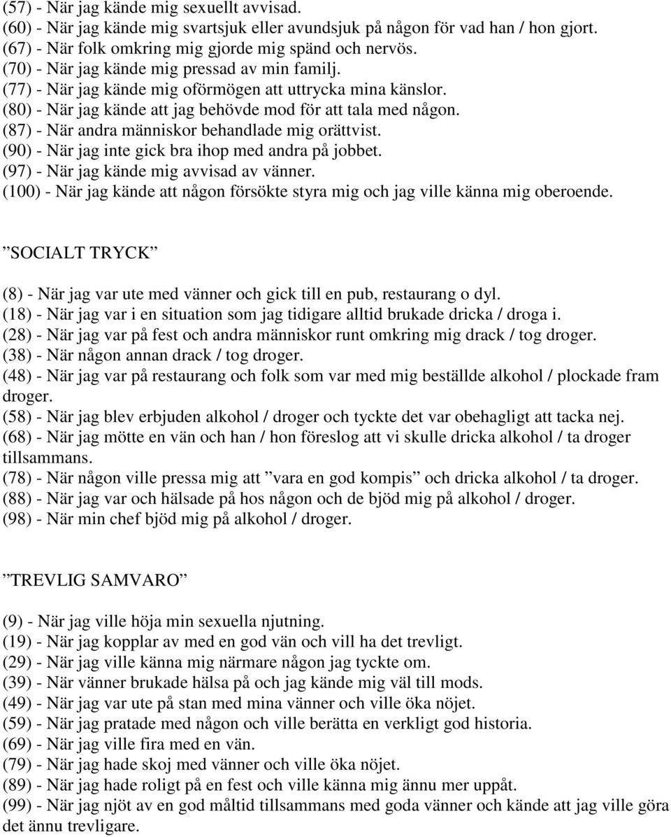 (87) - När andra människor behandlade mig orättvist. (90) - När jag inte gick bra ihop med andra på jobbet. (97) - När jag kände mig avvisad av vänner.