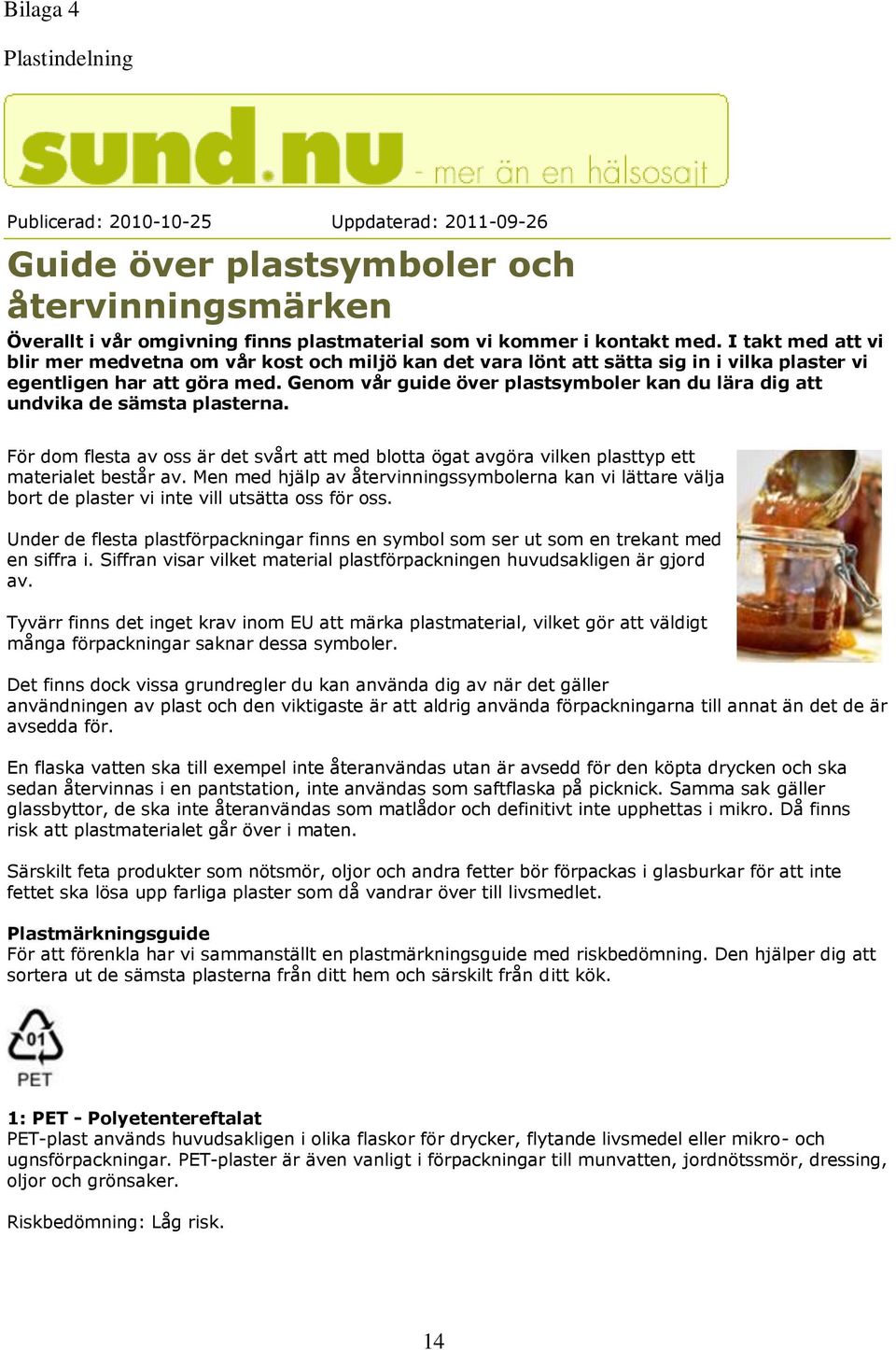 Genom vår guide över plastsymboler kan du lära dig att undvika de sämsta plasterna. För dom flesta av oss är det svårt att med blotta ögat avgöra vilken plasttyp ett materialet består av.