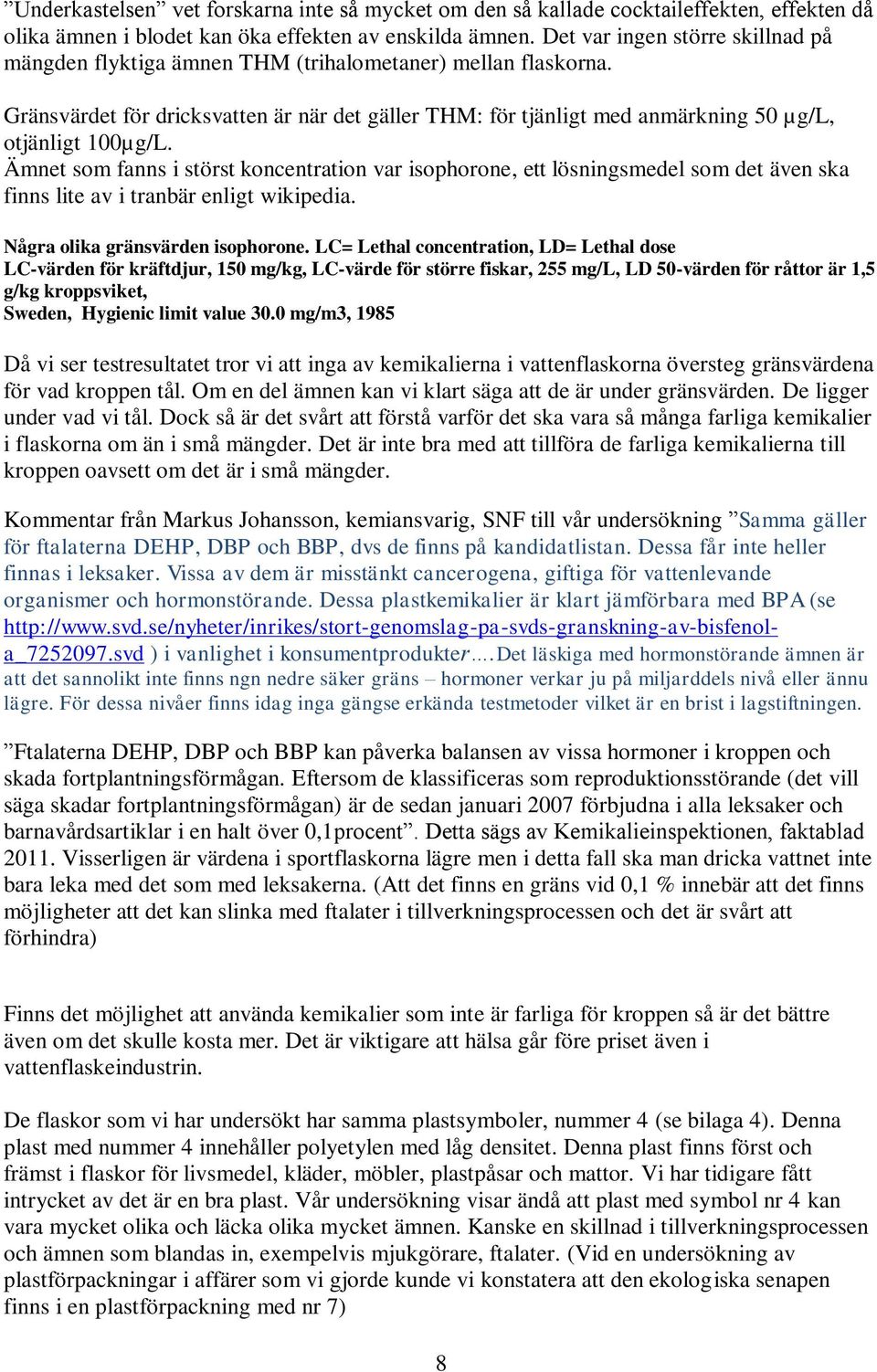 Gränsvärdet för dricksvatten är när det gäller THM: för tjänligt med anmärkning 50 µg/l, otjänligt 100µg/L.