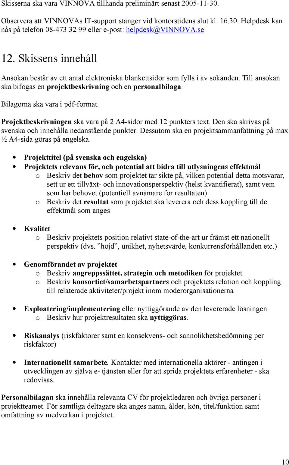 Bilagorna ska vara i pdf-format. Projektbeskrivningen ska vara på 2 A4-sidor med 12 punkters text. Den ska skrivas på svenska och innehålla nedanstående punkter.