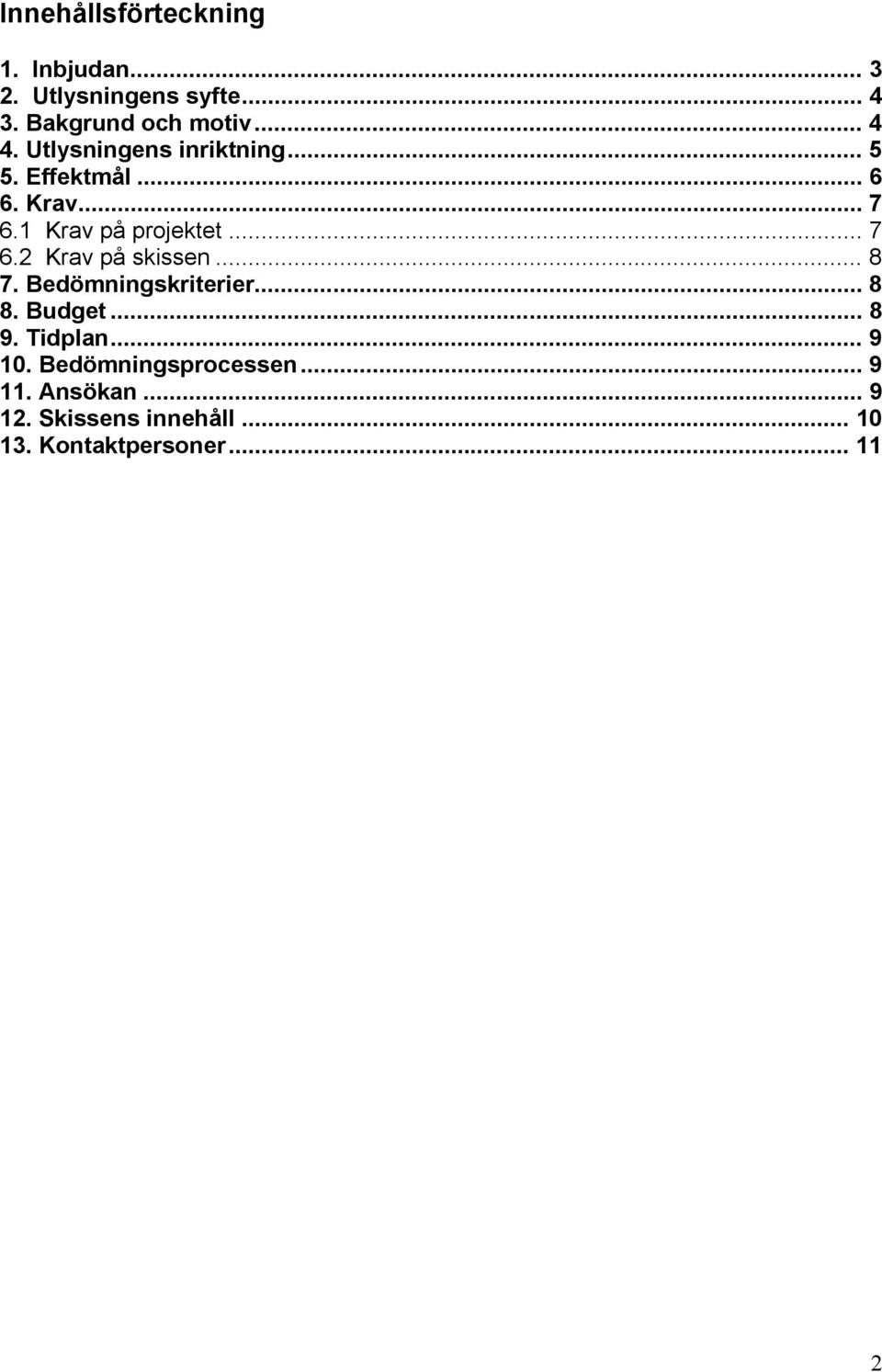 .. 8 7. Bedömningskriterier... 8 8. Budget... 8 9. Tidplan... 9 10. Bedömningsprocessen.