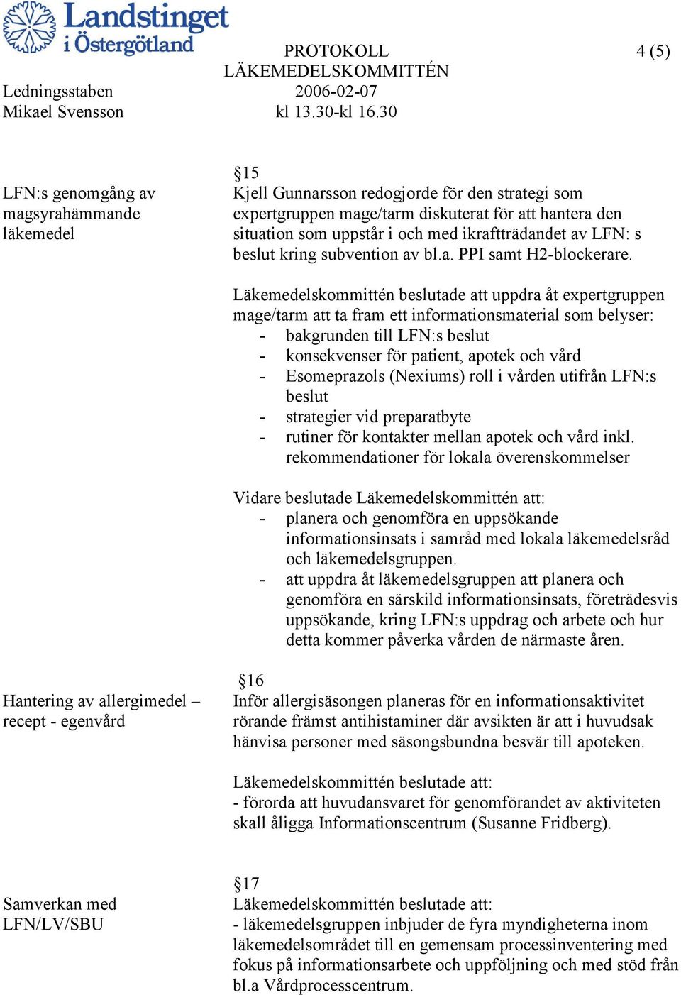 Läkemedelskommittén beslutade att uppdra åt expertgruppen mage/tarm att ta fram ett informationsmaterial som belyser: - bakgrunden till LFN:s beslut - konsekvenser för patient, apotek och vård -