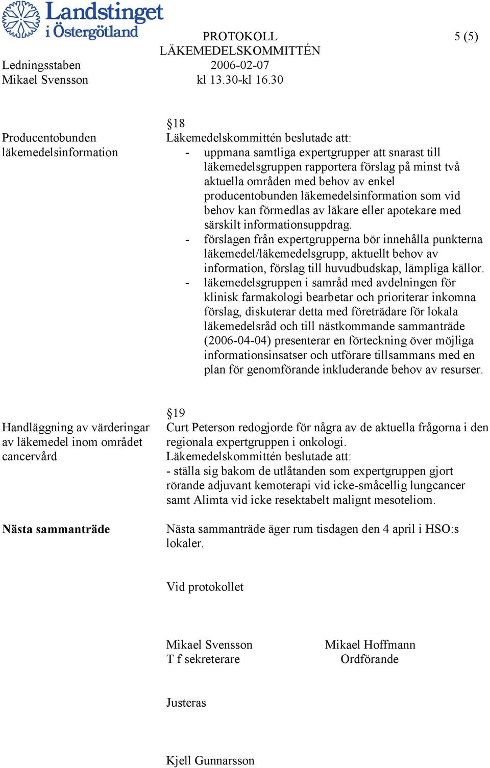 - förslagen från expertgrupperna bör innehålla punkterna läkemedel/läkemedelsgrupp, aktuellt behov av information, förslag till huvudbudskap, lämpliga källor.