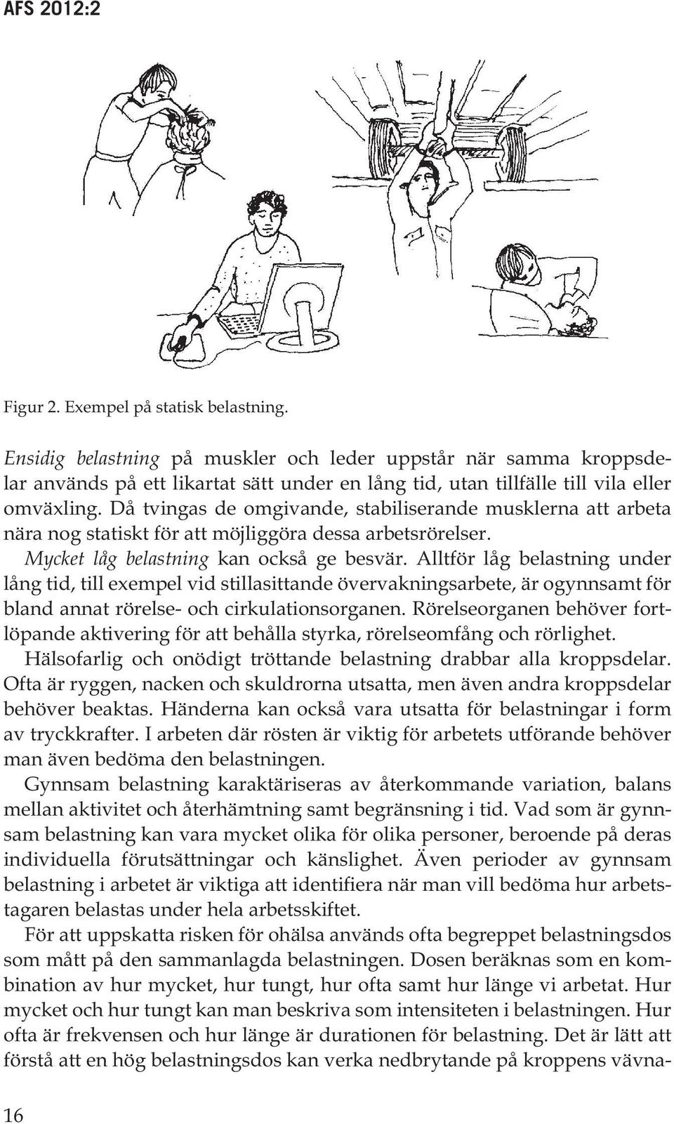 Alltför låg belastning under lång tid, till exempel vid stillasittande övervakningsarbete, är ogynnsamt för bland annat rörelse- och cirkulationsorganen.