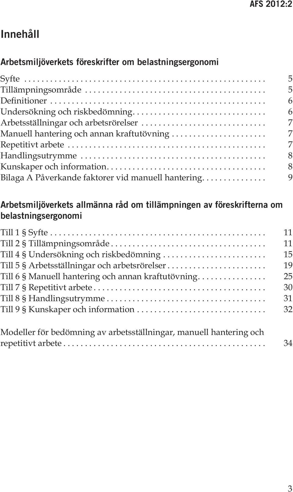 ... 9 Arbetsmiljöverkets allmänna råd om tillämpningen av föreskrifterna om belastningsergonomi Till 1 Syfte... 11 Till 2 Tillämpningsområde... 11 Till 4 Undersökning och riskbedömning.