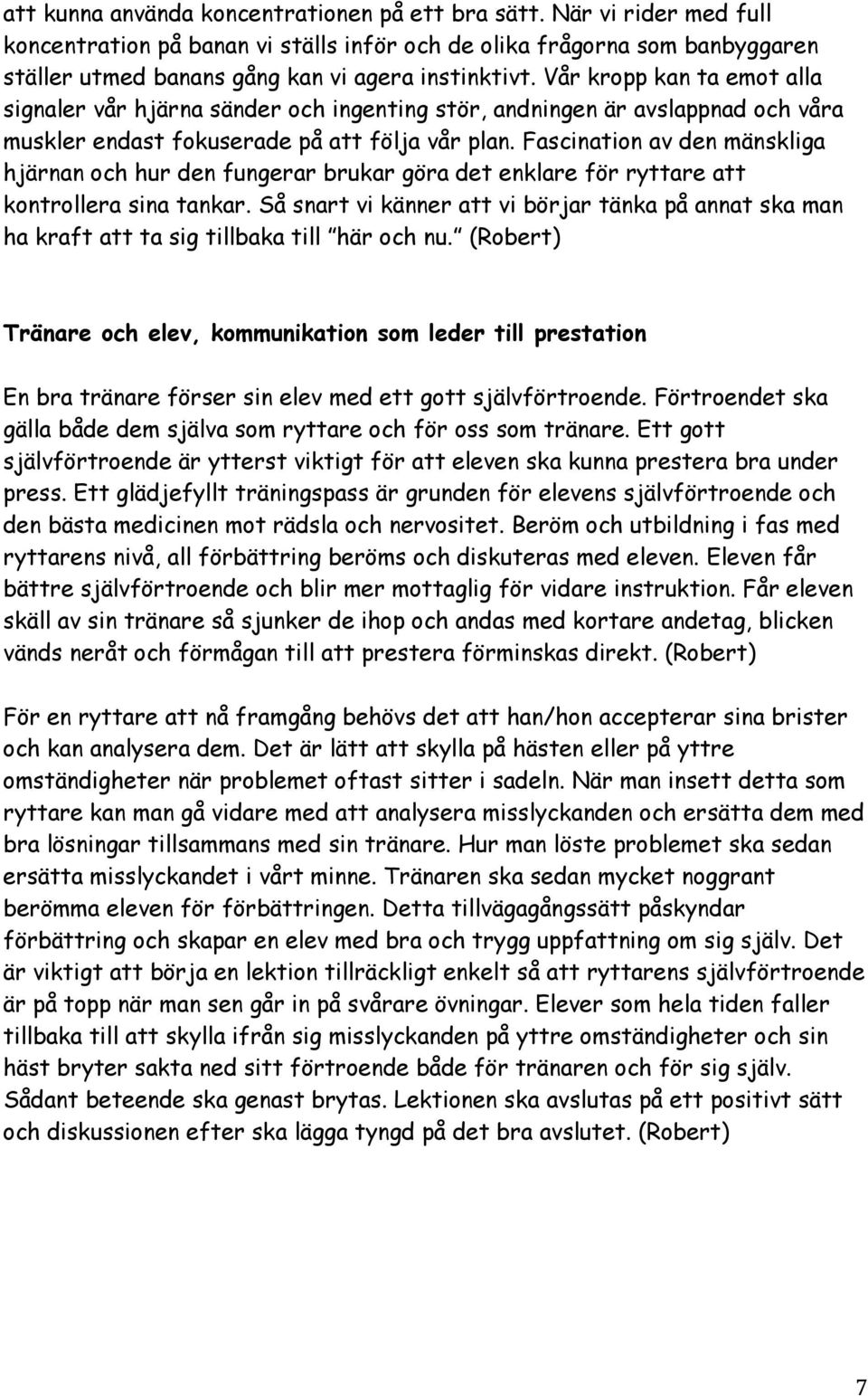 Vår kropp kan ta emot alla signaler vår hjärna sänder och ingenting stör, andningen är avslappnad och våra muskler endast fokuserade på att följa vår plan.