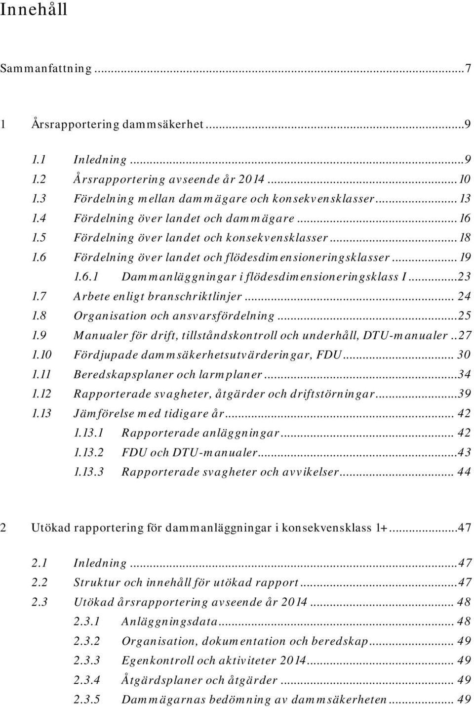 ..23 1.7 Arbete enligt branschriktlinjer... 24 1.8 Organisation och ansvarsfördelning... 25 1.9 Manualer för drift, tillståndskontroll och underhåll, DTU-manualer.. 27 1.