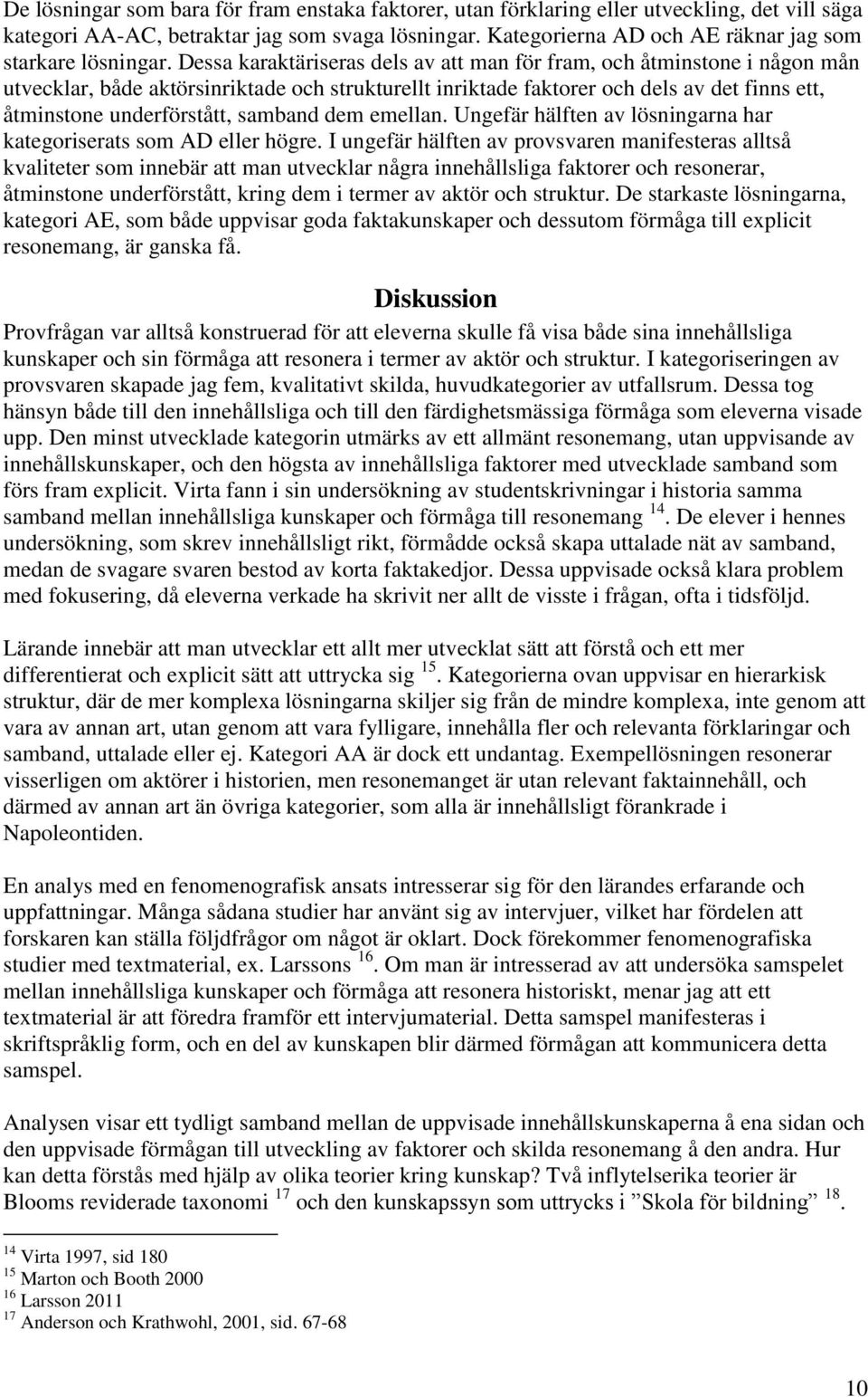 Dessa karaktäriseras dels av att man för fram, och åtminstone i någon mån utvecklar, både aktörsinriktade och strukturellt inriktade faktorer och dels av det finns ett, åtminstone underförstått,