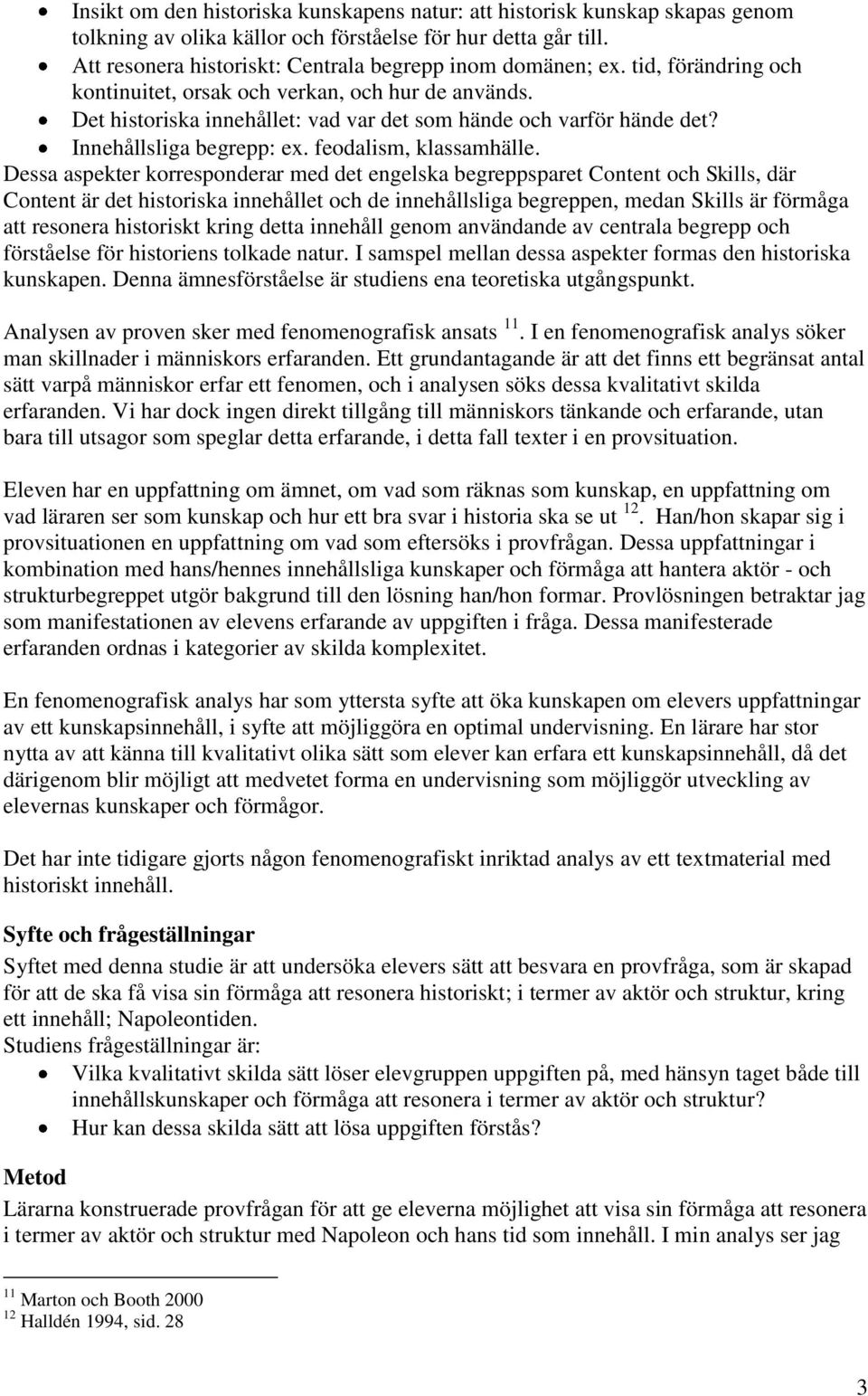 Det historiska innehållet: vad var det som hände och varför hände det? Innehållsliga begrepp: ex. feodalism, klassamhälle.