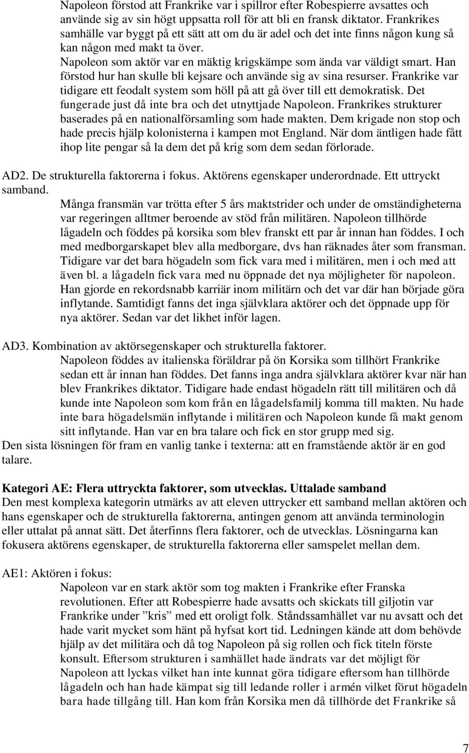 Han förstod hur han skulle bli kejsare och använde sig av sina resurser. Frankrike var tidigare ett feodalt system som höll på att gå över till ett demokratisk.