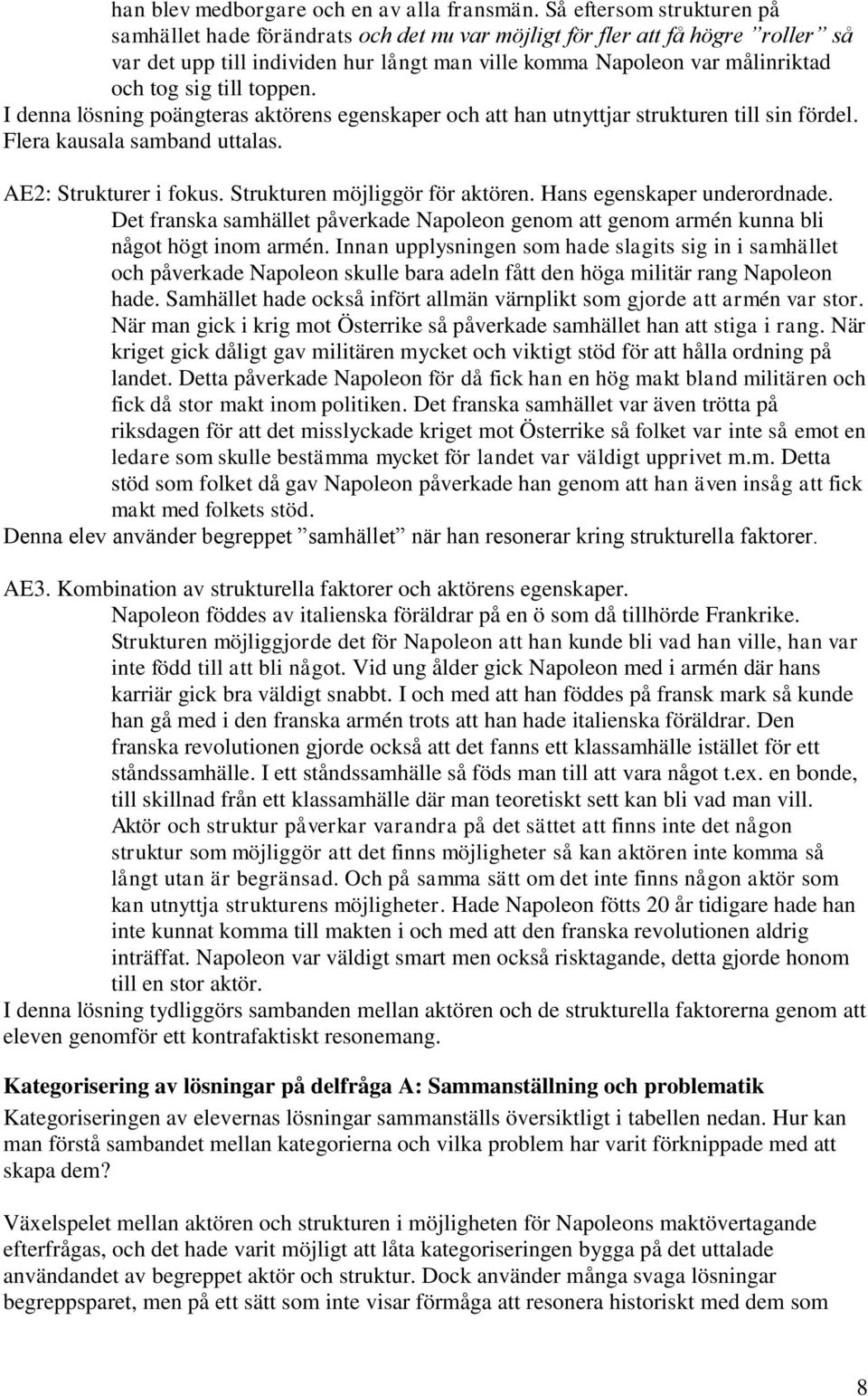 till toppen. I denna lösning poängteras aktörens egenskaper och att han utnyttjar strukturen till sin fördel. Flera kausala samband uttalas. AE2: Strukturer i fokus. Strukturen möjliggör för aktören.