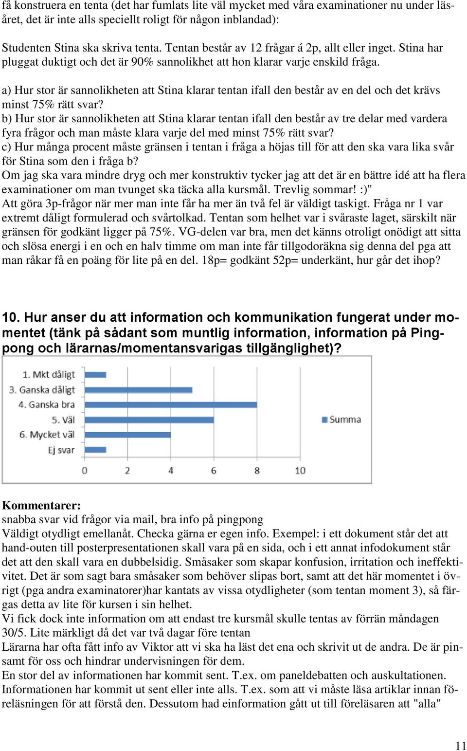 a) Hur stor är sannolikheten att Stina klarar tentan ifall den består av en del och det krävs minst 75% rätt svar?