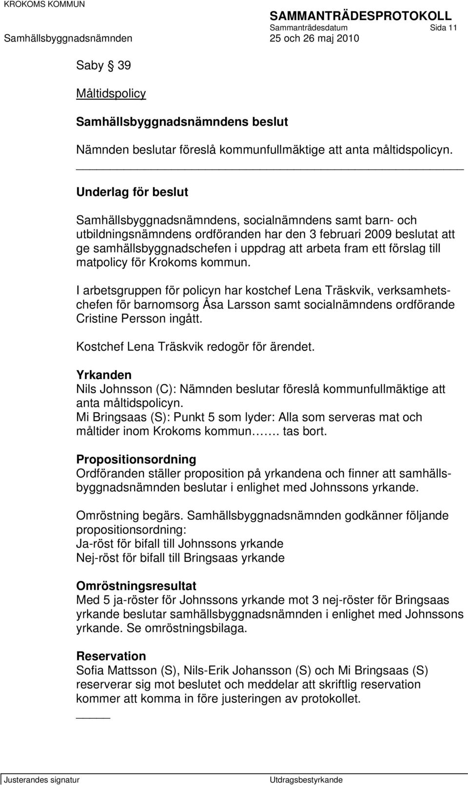 matpolicy för Krokoms kommun. I arbetsgruppen för policyn har kostchef Lena Träskvik, verksamhetschefen för barnomsorg Åsa Larsson samt socialnämndens ordförande Cristine Persson ingått.