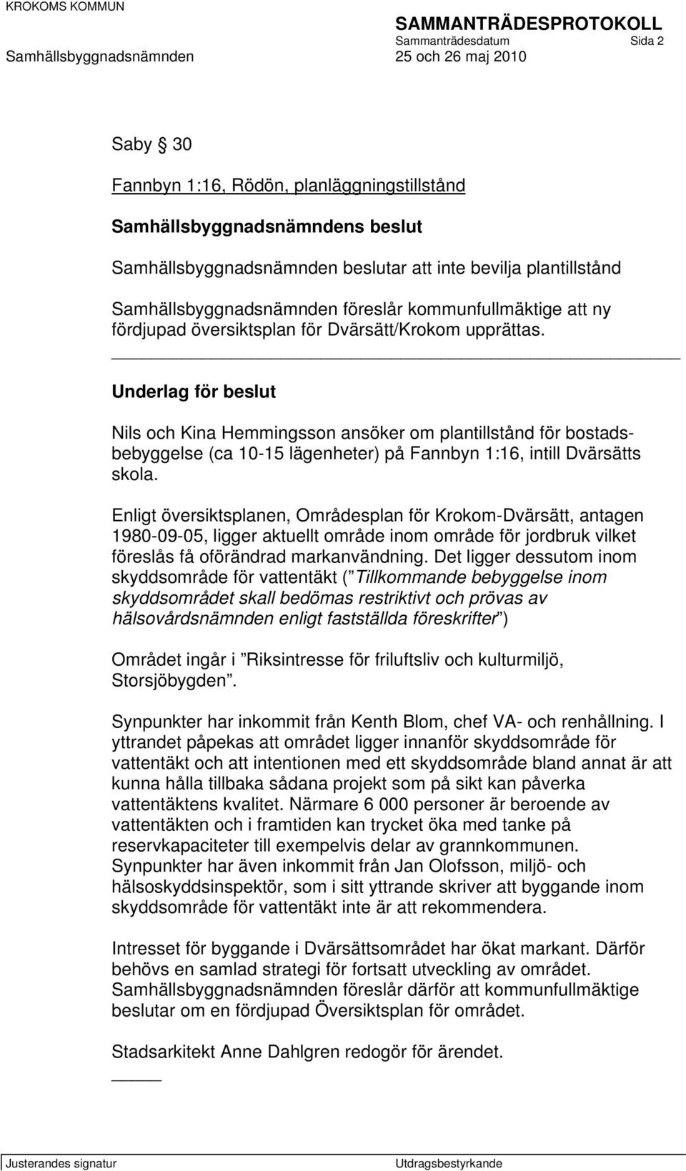 Enligt översiktsplanen, Områdesplan för Krokom-Dvärsätt, antagen 1980-09-05, ligger aktuellt område inom område för jordbruk vilket föreslås få oförändrad markanvändning.